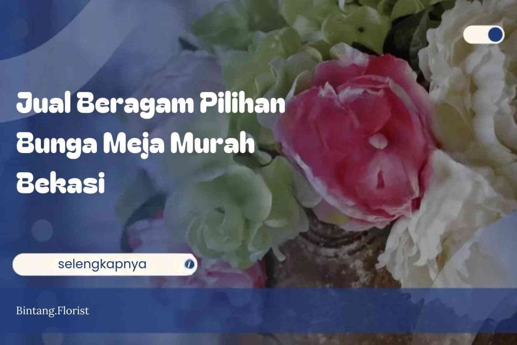 Jual Beragam Pilihan Bunga Meja Murah Bekasi